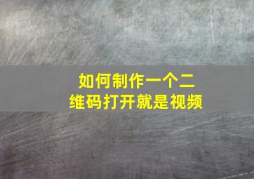 如何制作一个二维码打开就是视频