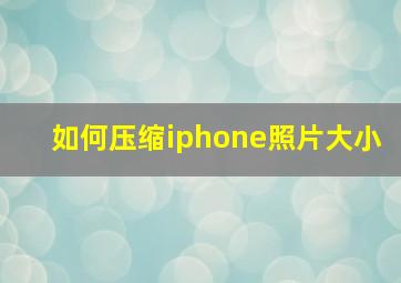 如何压缩iphone照片大小