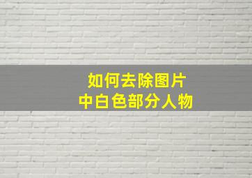 如何去除图片中白色部分人物