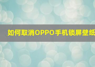 如何取消OPPO手机锁屏壁纸