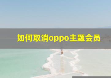 如何取消oppo主题会员