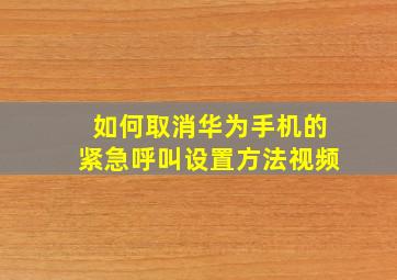 如何取消华为手机的紧急呼叫设置方法视频