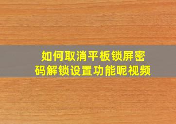 如何取消平板锁屏密码解锁设置功能呢视频