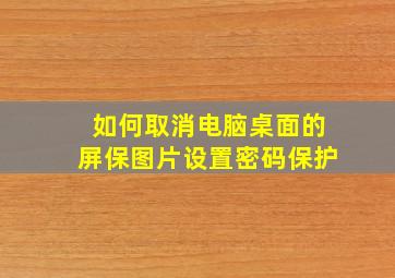 如何取消电脑桌面的屏保图片设置密码保护