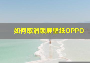 如何取消锁屏壁纸OPPO