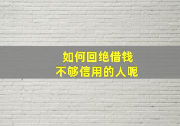 如何回绝借钱不够信用的人呢