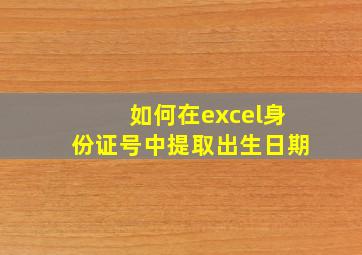 如何在excel身份证号中提取出生日期