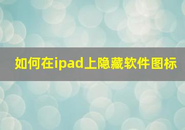 如何在ipad上隐藏软件图标