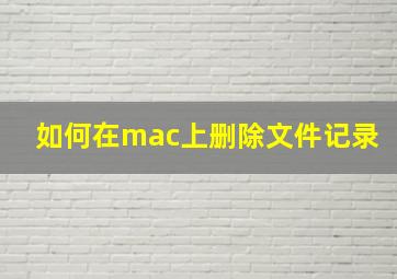 如何在mac上删除文件记录