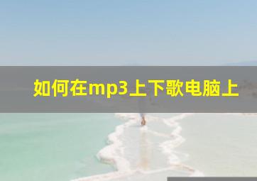 如何在mp3上下歌电脑上