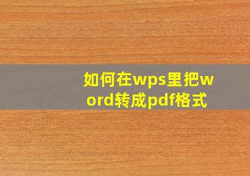 如何在wps里把word转成pdf格式