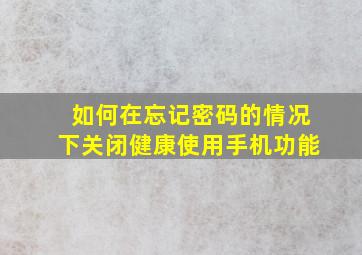 如何在忘记密码的情况下关闭健康使用手机功能