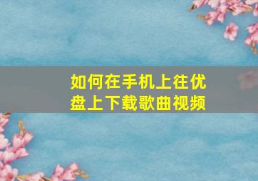 如何在手机上往优盘上下载歌曲视频