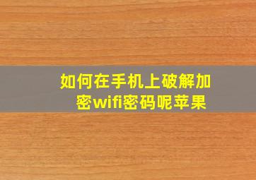 如何在手机上破解加密wifi密码呢苹果