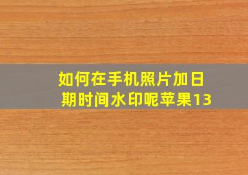 如何在手机照片加日期时间水印呢苹果13