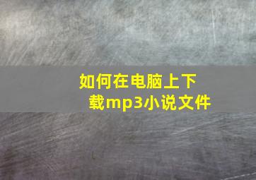 如何在电脑上下载mp3小说文件