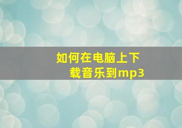 如何在电脑上下载音乐到mp3