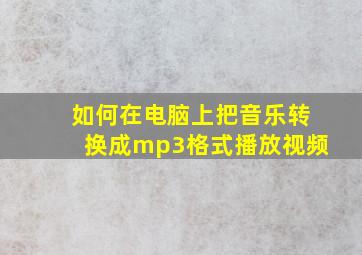 如何在电脑上把音乐转换成mp3格式播放视频