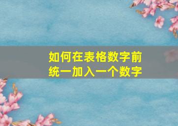 如何在表格数字前统一加入一个数字