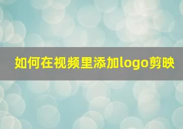 如何在视频里添加logo剪映