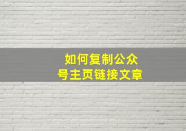 如何复制公众号主页链接文章