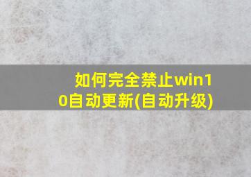 如何完全禁止win10自动更新(自动升级)