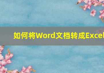 如何将Word文档转成Excel