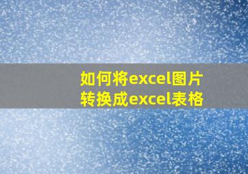 如何将excel图片转换成excel表格