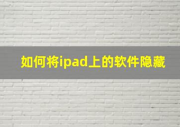 如何将ipad上的软件隐藏