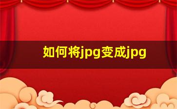 如何将jpg变成jpg