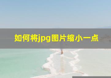 如何将jpg图片缩小一点