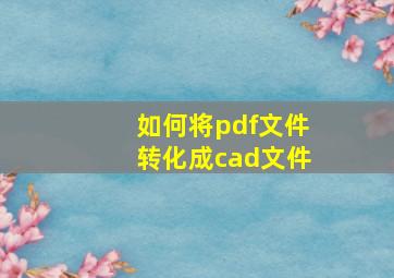 如何将pdf文件转化成cad文件