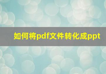 如何将pdf文件转化成ppt