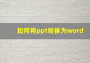 如何将ppt转换为word