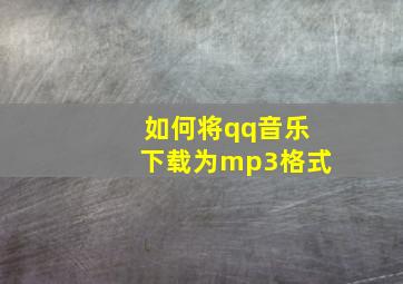 如何将qq音乐下载为mp3格式