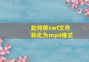 如何将swf文件转化为mp4格式