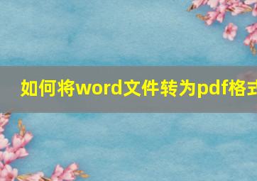 如何将word文件转为pdf格式