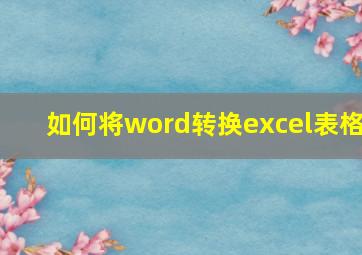 如何将word转换excel表格