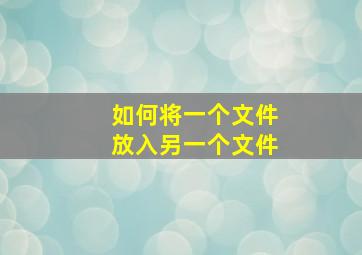 如何将一个文件放入另一个文件