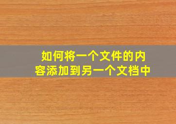 如何将一个文件的内容添加到另一个文档中