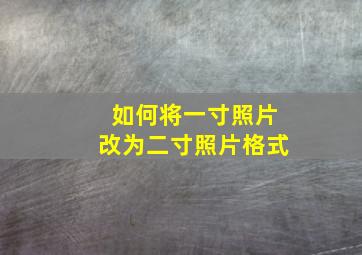 如何将一寸照片改为二寸照片格式