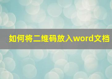 如何将二维码放入word文档