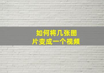 如何将几张图片变成一个视频