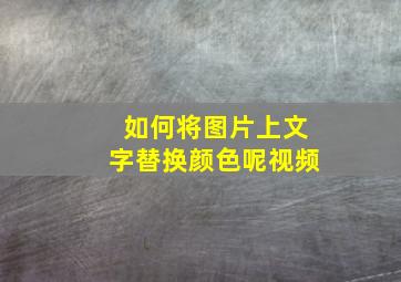 如何将图片上文字替换颜色呢视频