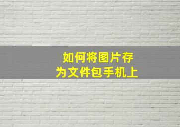 如何将图片存为文件包手机上