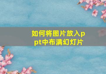 如何将图片放入ppt中布满幻灯片