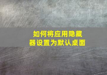 如何将应用隐藏器设置为默认桌面