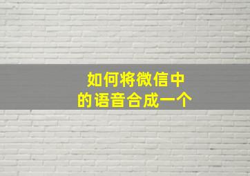 如何将微信中的语音合成一个