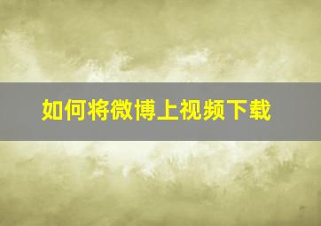 如何将微博上视频下载