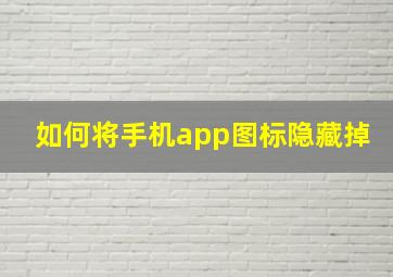 如何将手机app图标隐藏掉